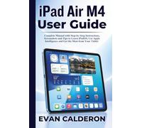 iPad Air M4 User Guide: Complete Manual with Step-by-Step Instructions, Screenshots and Tips to Learn iPadOS, Use Apple Intelligence and Get the Most from Your Tablet