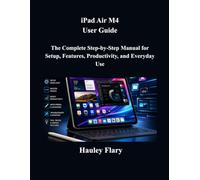 iPad Air M4 User Guide: The Complete Step-by-Step Manual for Setup, Features, Productivity, and Everyday Use