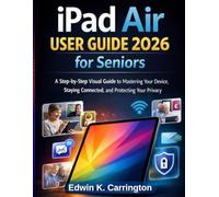 iPad Air user Guide 2026 For seniors: A step - by - step Visual Guide to mastering your Device, staying connected and protecting your privacy