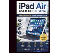 iPad Air User Guide 2026: From Setup to Everyday Use: A Beginner-Friendly Guide to iPad Air