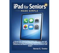 iPad for Seniors Made Simple: A Stress-Free, Step-by-Step Guide With Large Text, and Beginner-Friendly Instructions to Build Confidence, Stay ... Master Everyday Features Without Tech Jargon.