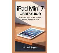 IPAD MINI 7 USER GUIDE: From First Setup to Expert Use Without the Overwhelm