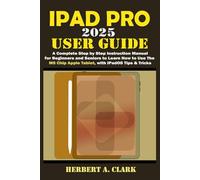 IPAD PRO 2025 USER GUIDE: A Complete Step by Step Instruction Manual for Beginners and Seniors to Learn How to Use the M5 Chip Apple Tablet, with iPadOS Tips & Tricks