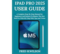 iPad Pro 2025 User Guide: A Complete Step-By-Step Manual For Beginners And Seniors To Master The New iPad Pro With M5 Chip With Tips And Tricks