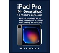 iPAD PRO (M4 GENERATION): THE COMPLETE USER GUIDE: Master Siri, Apple Pencil Pro, and Other Smart Features for Seamless Work, Creativity, and Productivity