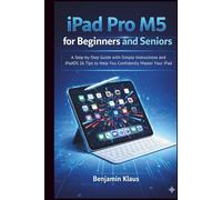 iPad Pro M5 for Beginners and Seniors: A Step-by-Step Guide with Simple Instructions and iPadOS 26 Tips to Help You Confidently Master Your iPad