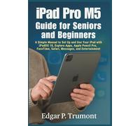 iPad Pro M5 Guide for Seniors and Beginners: A Simple Manual to Set Up and Use Your iPad with iPadOS 18, Explore Apps, Apple Pencil Pro, FaceTime, Safari, Messages, and Entertainment