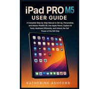 iPad Pro M5 User Guide: A Complete Step-by-Step Manual to Set Up, Personalize, and Master iPadOS 26, Use Apple Pencil, Explore AI Tools, Multitask Efficiently, and Unlock the Full Power of the M5 Chip