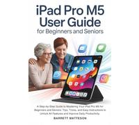 Ipad Pro M5 User Guide For Beginners and Seniors: A Step-by-Step Guide to Mastering Your iPad Pro M5 for Beginners and Seniors: Tips, Tricks, and Easy ... All Features and Improve Daily Productivity.