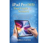 iPad Pro (M5) User Guide for Seniors: A Clear and Friendly Manual to Set Up, Personalize, and Use Your Device with Apple Pencil, Face ID, Safari, Photos, Apps, and Productivity Tools
