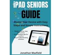 iPAD SENIORS GUIDE: Master Your Device with Easy Steps and Simple Instructions