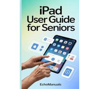 iPad user guide for seniors: Easy Tips and Clear Instructions for mastering your iPad