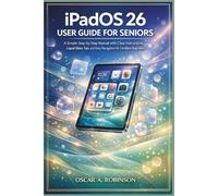 ipados 26 User Guide For Seniors: A Simple Step-by-Step Manual with Clear Instructions, Liquid Glass Tips, and Easy Navigation for Complete Beginners