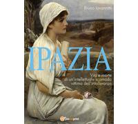 Libri Bruno Iovannitti - Ipazia. Vita E Morte Di Un'intellettuale Scomoda Vittim