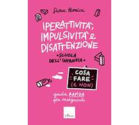 Iperattività, impulsività e disattenzione. Cosa fare (e non). Guida rapida per insegnanti. Scuola dell'infanzia