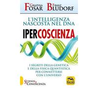 Ipercoscienza. L'intelligenza nascosta nel DNA. I segreti della genetica e della fisica quantistica per connettersi con l'universo