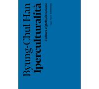 Iperculturalità. Cultura e globalizzazione - Han Byung-Chul