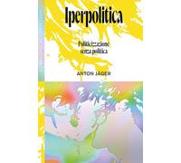 Iperpolitica. Politicizzazione senza politica [Paperback] Jäger, Anton