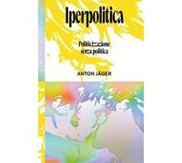 Iperpolitica. Politicizzazione senza politica [Paperback] Jäger, Anton