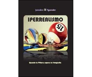 Iperrealismo. Quando la pittura supera la fotografia. Ediz. illustrata