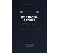 Ipertrofia & forza: Il metodo scientifico per costruire muscoli e forza con la scienza