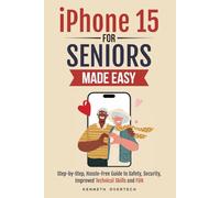 iPhone 15 for Seniors Made Easy: Step-by-Step, Hassle-Free Guide to Safety, Security, Improved Technical Skills and FUN