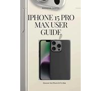 IPHONE 15 PRO MAX USER GUIDE: Discover the iPhone 15 Pro Max