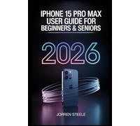 iPhone 15 Pro Max User Guide for Beginners & Seniors 2026: Step-by-Step Instructions for Mastering Enhancing Productivity, and Ensuring Security