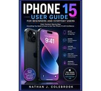 iPhone 15 User Guide for beginners and Everyday Users: An Independent, Practical Handbook for Setup, Features, Camera, iOS Tips, and Troubleshooting