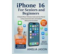 iPhone 16 For Seniors and Beginners: A Simple iPhone 16 Seniors Guide and User Manual to Stay Connected, Safe, and Confident Without the Overwhelm