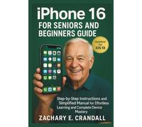 iPhone 16 for Seniors and Beginners Guide: Step-by-Step Instructions and Simplified Manual for Effortless Learning and Complete Device Mastery.