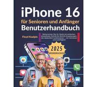 iPhone 16 für Senioren und Anfänger Benutzerhandbuch: Beherrschen Sie Ihr Gerät mit einfachen, stressfreien Schritt-für-Schritt-Anweisungen, die ... - mit Vertrauen und Leichtigkeit