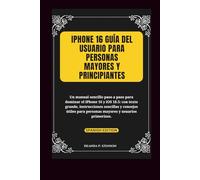 iPhone 16 Guía del usuario para personas mayores y principiantes: Un manual sencillo paso a paso para dominar el iPhone 16 y iOS 18.5