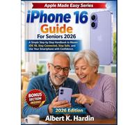 IPhone 16 Guide For Seniors 2026: A Simple Step-by-Step Handbook to Master iOS 18, Stay Connected, Stay Safe, and Use Your Smartphone with Confidence