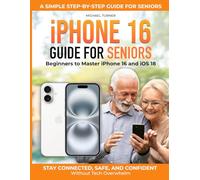 iPhone 16 Guide for Seniors: A Simple Step-by-Step Guide for Seniors and Beginners to Master iPhone 16 and iOS 18-Stay Connected, Safe, and Confident Without Tech Overwhelm