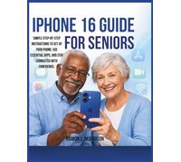 iPhone 16 Guide For Seniors: Simple Step-by-Step Instructions to Set Up Your Phone, Use Essential Apps, and Stay Connected with Confidence.