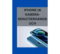 iPhone 16 Kamera-Benutzerhandbuch: Von Automatisch bis Erweitert: Nehmen Sie mühelos atemberaubende Fotos auf
