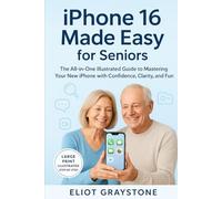 iPhone 16 Made Easy for Seniors: The All-in-One Illustrated Guide to Mastering Your New iPhone with Confidence, Clarity, and Fun.