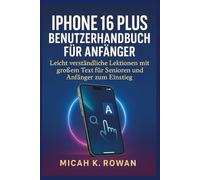 IPHONE 16 PLUS BENUTZERHANDBUCH FÜR ANFÄNGER: Leicht verständliche Lektionen mit großem Text für Senioren und Anfänger zum Einstieg