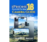 iPhone 16 Pro & 16 Pro Max Camera Guide: The Ultimate Step-by-Step Manual for Beginners & Seniors to Capture Stunning Photos and Videos Like a Pro with iOS 18 Tips and Tricks