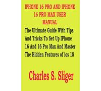 IPHONE 16 PRO AND IPHONE 16 PRO MAX USER MANUAL: The Ultimate Guide With Tips And Tricks To Set Up IPhone 16 And 16 Pro Max And Master The Hidden Features of ios 18