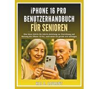 iPhone 16 Pro Benutzerhandbuch für Senioren: Eine klare Schritt-für-Schritt-Anleitung zur Einrichtung und Nutzung des iPhone 16 Pro, auch wenn Sie gerade erst anfangen