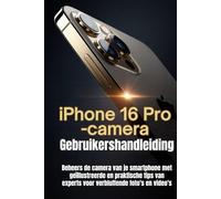 iPhone 16 Pro-camera Gebruikershandleiding: Beheers de camera van je smartphone met geïllustreerde en praktische tips van experts voor verbluffende foto's en video's