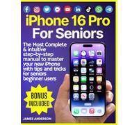 iPhone 16 Pro For Senior: The Most Complete & intuitive step-by-step manual to master your new iPhone with tips and tricks for senior beginner users