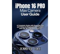 iPhone 16 Pro Max Camera User Guide: A Complete Guide with Essential Tips and Tricks for Beginners and Seniors with iOS 18.0, 18.1, and advance