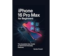 iPhone 16 Pro Max for Beginners: The Complete User Guide to iOS 18 and Everyday Features