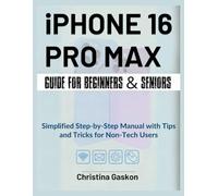 iPhone 16 Pro Max Guide For Beginners & Seniors: Simplified Step-by-Step Manual with Tips and Tricks for Non-Tech Users