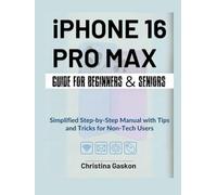 iPhone 16 Pro Max Guide For Beginners & Seniors: Simplified Step-by-Step Manual with Tips and Tricks for Non-Tech Users