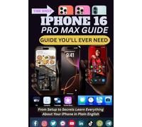 IPHONE 16 PRO MAX GUIDE: The Easy iPhone Book with Step-by-Step Instructions for Everyday Use in Plain English.