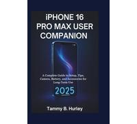 iPhone 16 Pro Max User Companion: A Complete Guide to Setup, Tips, Camera, Battery, and Accessories for Long-Term Use